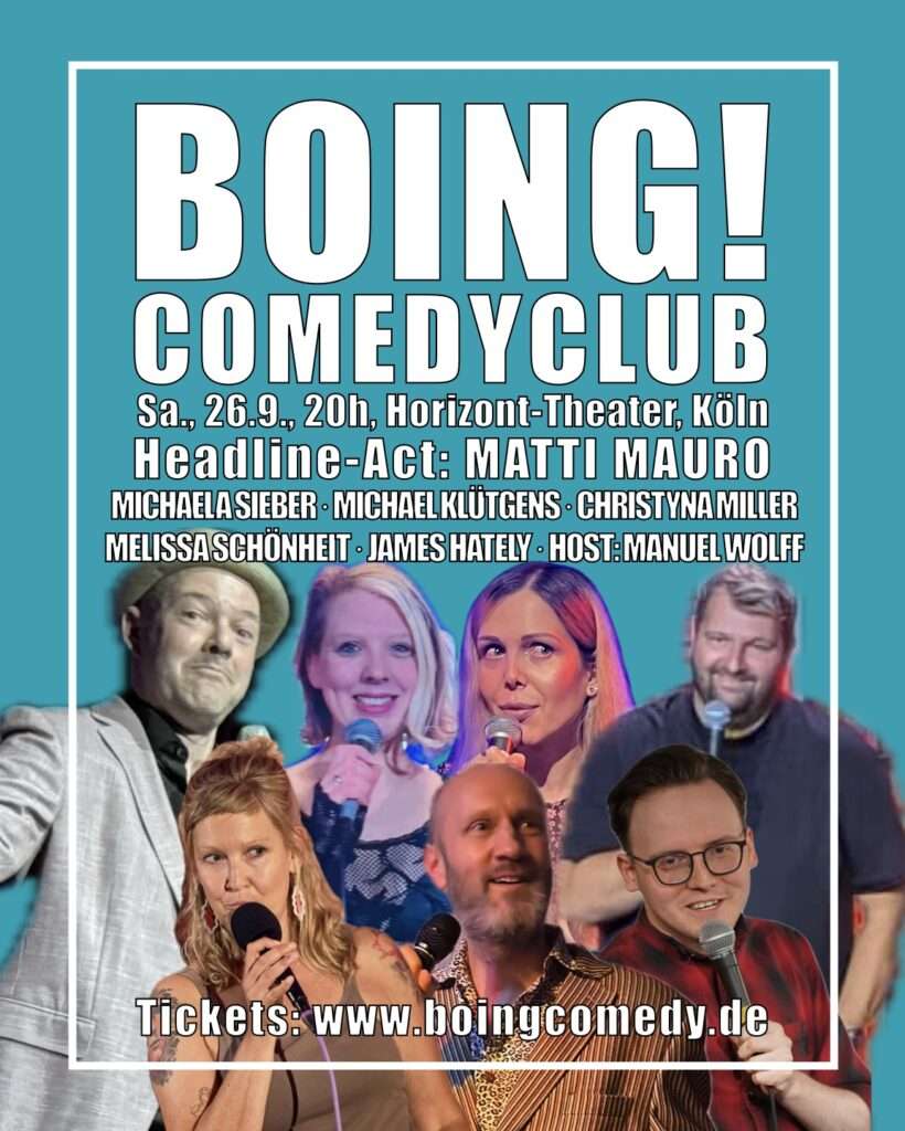 Das Poster der Show mit den Profilbildern der Comedians und folgendem Text: BOING! Comedy Club, Sa., 26.9., 20h, Horizont-Theater, Köln. Headline-Act; Matti Mauro, Michaela Sieber, Michael Klütgens, Christyna Miller, Melissa Schönheit, James Hately, Host: Manuel Wolff. Tickets: www.boingcomedy.de